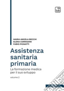 Assistenza sanitaria primaria. Vol. 2: La formazione medica per il suo sviluppo libro di Becchi Maria Angela; Corradini Elena; Pignatti Fabio