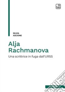 Alja Rachmanova. Una scrittrice in fuga dall'URSS libro di Ascione Silvia