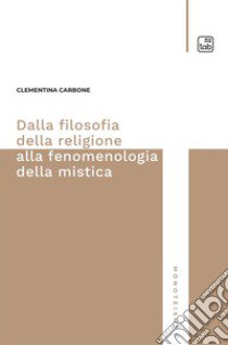 Dalla filosofia della religione alla fenomenologia della mistica libro di Carbone Clementina