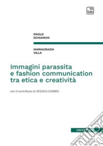 Immagini parassita e fashion communication tra etica e creatività libro di Schianchi Paolo; Villa Mariagrazia