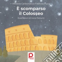 È scomparso il Colosseo. Ediz. illustrata libro di Carbonara Micaela; Puca Fabrizia