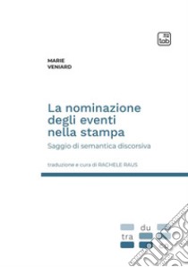 La nominazione degli eventi nella stampa. Saggio di semantica discorsiva libro di Veniard Marie