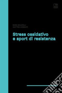 Stress ossidativo e sport di resistenza libro di Baldelli Sara; Moscati Matteo