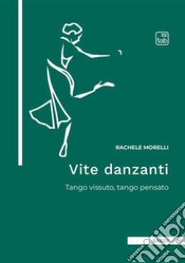 Vite danzanti. Tango vissuto, tango pensato libro di Morelli Rachele