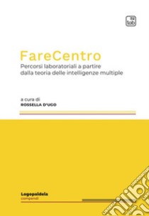 FareCentro. Percorsi laboratoriali a partire dalla teoria delle intelligenze multiple libro di D'Ugo R. (cur.)