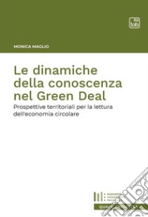 Le dinamiche della conoscenza nel Green Deal. Prospettive territoriali per la lettura dell'economia circolare libro di Maglio Monica