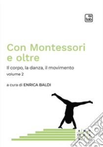 Con Montessori e oltre. Vol. 2: Il corpo, la danza, il movimento libro di Baldi E. (cur.)