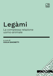 Legàmi. La complessa relazione uomo-animale libro di Simonetti G. (cur.)