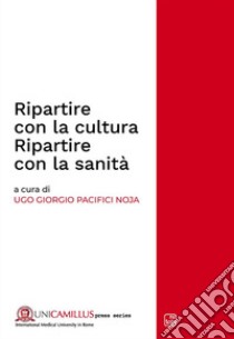 Ripartire con la cultura. Ripartire con la sanità. Rapporto CIRS 2021. Ediz. multilingue libro di Pacifici Noja U. G. (cur.)