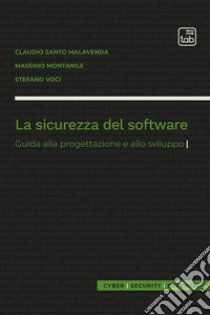 La sicurezza del software. Guida alla progettazione e allo sviluppo libro di Malavenda Claudio Santo; Montanile Massimo; Voci Stefano