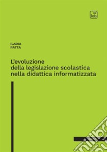 L'evoluzione della legislazione scolastica nella didattica informatizzata libro di Patta Ilaria