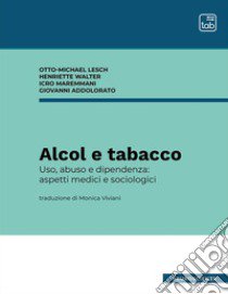 Alcol e tabacco. Uso, abuso e dipendenza: aspetti medici e sociologici. Nuova ediz. libro di Lesch Otto Michael; Maremmani Icro; Walter Henriette