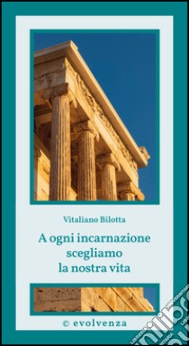 A ogni incarnazione scegliamo la nostra vita libro di Bilotta Vitaliano