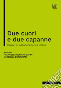 Due cuori e due capanne. Capaci di intendersi senza volersi libro di Landi F. R. (cur.); Deflorian M. (cur.)