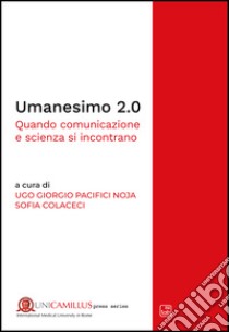 Umanesimo 2.0. Quando comunicazione e scienza si incontrano libro di Pacifici Noja U. G. (cur.); Colaceci S. (cur.)