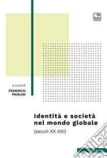 Identità e società nel mondo globale (secoli XX-XXI) libro di Paolini F. (cur.)