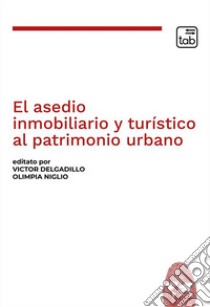 El asedio inmobiliario y turístico al patrimonio urbano libro di Delgadillo V. (cur.); Niglio O. (cur.)