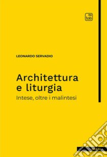 Architettura e liturgia. Intese, oltre i malintesi libro di Servadio Leonardo