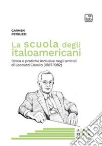 La scuola degli italoamericani. Storia e pratiche inclusive negli articoli di Leonard Covello (1887-1982) libro di Petruzzi Carmen