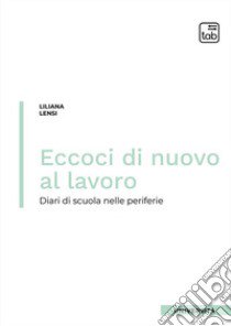 Eccoci di nuovo al lavoro. Diari di scuola nelle periferie libro di Lensi Liliana