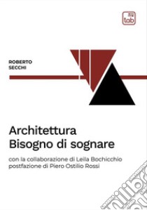 Architettura. Bisogno di sognare libro di Secchi Roberto; Bochicchio Leila