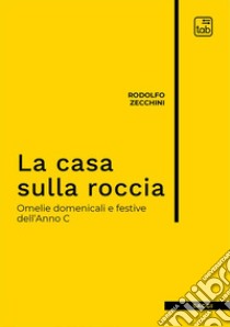 La casa sulla roccia. Omelie domenicali e festive dell'Anno C. Nuova ediz. libro di Zecchini Rodolfo