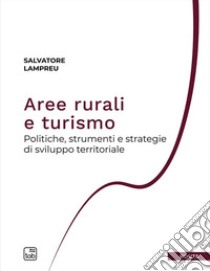 Aree rurali e turismo. Politiche, strumenti e strategie di sviluppo territoriale libro di Lampreu Salvatore