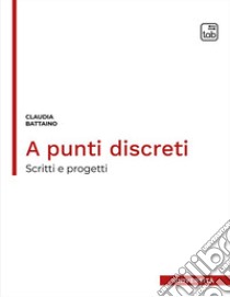 A punti discreti. Scritti e progetti libro di Battaino Claudia