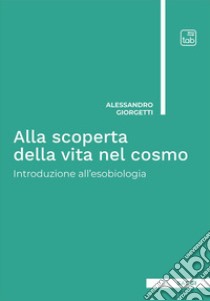 Alla scoperta della vita nel cosmo. Introduzione all'esobiologia. Ediz. integrale libro di Giorgetti Alessandro