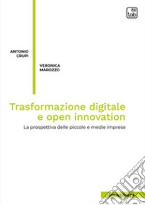 Trasformazione digitale e open innovation. La prospettiva delle piccole e medie imprese. Nuova ediz. libro di Crupi Antonio; Marozzo Veronica