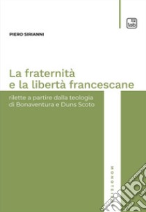 La fraternità e la libertà francescane. Rilette a partire dalla teologia di Bonaventura e Duns Scoto libro di Sirianni Piero