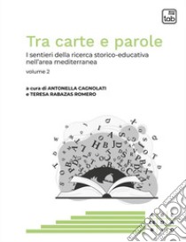 Tra carte e parole. I sentieri della ricerca storico-educativa nell'area mediterranea. Vol. 2 libro di Cagnolati A. (cur.); Rabazas Romero T. (cur.)