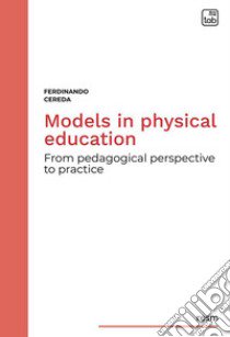 Models in physical education. From pedagogical perspective to practice libro di Cereda Ferdinando