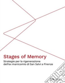 Stages of memory. Strategie per la rigenerazione dell'ex manicomio di San Salvi a Firenze libro di Martinelli Eliana