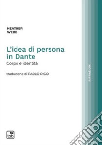 L'idea di persona in Dante. Corpo e identità libro di Webb Heather