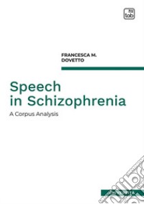 Speech in Schizophrenia. A corpus analysis libro di Dovetto Francesca