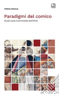 Paradigmi del comico. Studi sulla Commedia dell'Arte libro di Megale Teresa