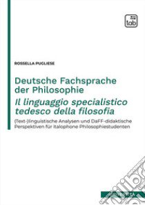 Deutsche Fachsprache der Philosophie-Il linguaggio specialistico tedesco della filosofia. (Text-)linguistische Analysen und DaFF-didaktische Perspektiven für italophone Philosophiestudenten. Nuova ediz. libro di Pugliese Rossella