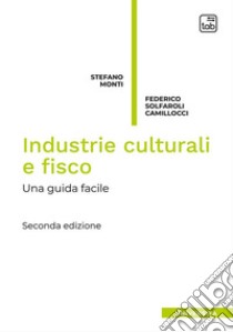 Industrie culturali e fisco. Una guida facile. Nuova ediz. libro di Monti Stefano; Solfaroli Camillocci Federico