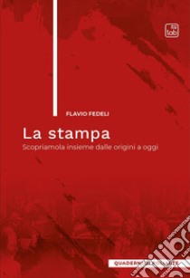 La stampa. Scopriamola insieme dalle origini a oggi libro di Fedeli Flavio