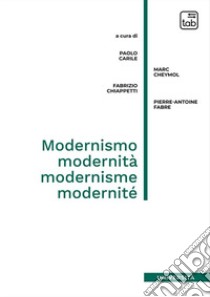 Modernismo, modernità, modernisme, modernité libro di Carile P. (cur.); Cheymol M. (cur.); Chiappetti F. (cur.)