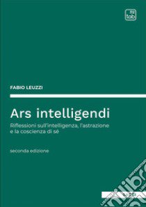 Ars intelligendi. Riflessioni sull'intelligenza, l'astrazione e la coscienza di sé libro di Leuzzi Fabio