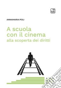 A scuola con il cinema alla scoperta dei diritti. Nuova ediz. libro di Poli Annamaria