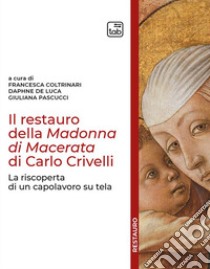 Il restauro della Madonna di Macerata di Carlo Crivelli. La riscoperta di un capolavoro su tela libro di Pascucci G. (cur.); De Luca D. (cur.); Coltrinari F. (cur.)