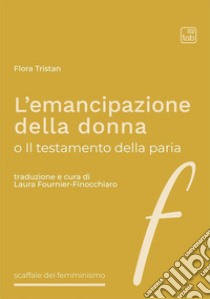 L'emancipazione della donna o Il testamento della paria. Nuova ediz. libro di Tristan Flora; Fournier Finocchiaro L. (cur.)