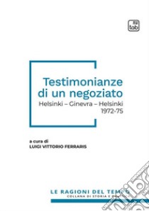 Testimonianze di un negoziato. Helsinki - Ginevra - Helsinki 1972-75. Nuova ediz. libro di Ferraris L. V. (cur.)