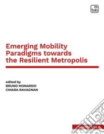 Emerging mobility paradigms towards the resilient metropolis. Ediz. italiana e inglese libro di Monardo B. (cur.); Ravagnan C. (cur.)