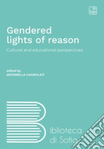 Gendered lights of reason. Cultural and educational perspectives libro di Cagnolati A. (cur.)