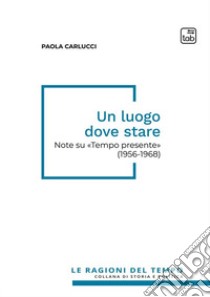 Un luogo dove stare. Note su «Tempo presente» (1956-1968) libro di Carlucci Paola