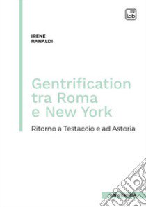 Gentrification tra Roma e New York. Ritorno a Testaccio e ad Astoria libro di Ranaldi Irene